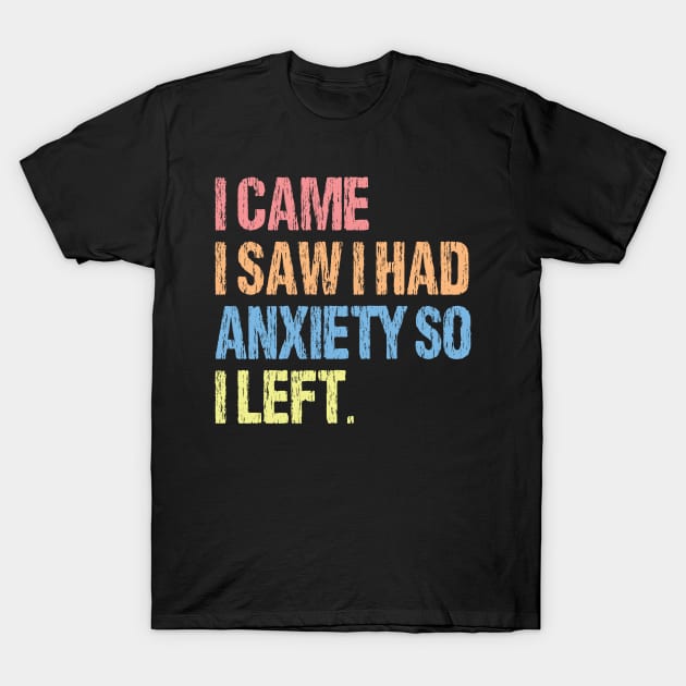 I Came I Saw I Had Anxiety So I Left. T-Shirt by chidadesign